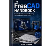 The FreeCAD Handbook: Complete Guide to Parametric Modeling, Technical Drawing, and 3D Printing