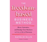 The Freedom-based Business Method: Reset, Systemize, and Realign Your Business to Live a Life of Harmony