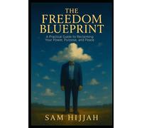 The Freedom Blueprint: A Practical Guide to Reclaiming Your Power, Purpose, and Peace