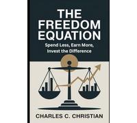 THE FREEDOM EQUATION: Spend Less, Earn More, Invest the Difference