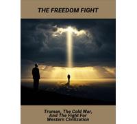 The Freedom Fight: Truman, The Cold War, And The Fight For Western Civilization