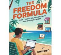 The Freedom Formula: How to Quit Your Job,Build wealth and Work Anywhere