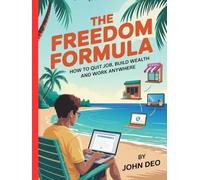 The Freedom Formula: How to Quit Your Job,Build wealth and Work Anywhere