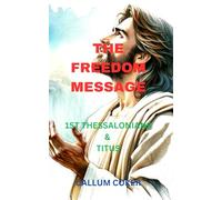 THE FREEDOM MESSAGE: 1ST THESSALONIANS & TITUS