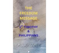 THE FREEDOM MESSAGE: 1ST TIMOTHY & PHILIPPIANS