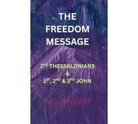 THE FREEDOM MESSAGE: 2ND THESSALONIANS & 1ST, 2ND & 3RD JOHN