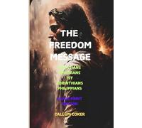 THE FREEDOM MESSAGE: GALATIANS, EPHESIANS, 1ST CORINTHIANS & PHILIPPIANS