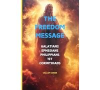 THE FREEDOM MESSAGE: GALATIANS, EPHESIANS, 1st CORINTHIANS, PHILIPPIANS