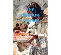 THE FREEDOM MESSAGE: HABAKKUK & PHILIPPIANS