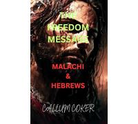 THE FREEDOM MESSAGE: MALACHI & HEBREWS