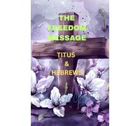 THE FREEDOM MESSAGE: TITUS & HEBREWS