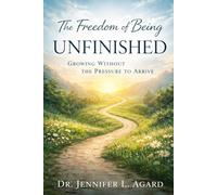 THE FREEDOM OF BEING UNFINISHED: Growing Without the Pressure to Arrive