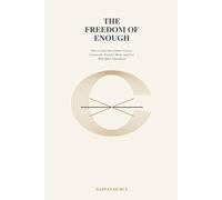 The Freedom of Enough: Finding Quiet Sufficiency in a World That Always Wants More