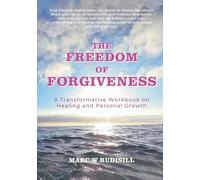 The Freedom of Forgiveness: A transformational workbook on healing and personal growth