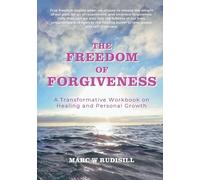 The Freedom of Forgiveness: A transformative workbook on healing and personal growth
