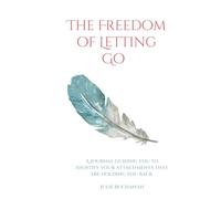 The Freedom of Letting Go: A Journal Guiding you to Identify Your Attachments that are Holding You Back