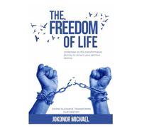 The Freedom Of Life: Undertake on this transformative journey to reclaim your glorious destiny