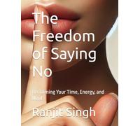 The Freedom of Saying No: Reclaiming Your Time, Energy, and Mind
