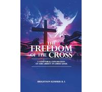 The Freedom of the Cross: A Scriptural Exploration of Our Liberty in Christ Jesus