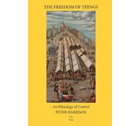 The Freedom of Things: An Ethnology of Control - Harrison Peter