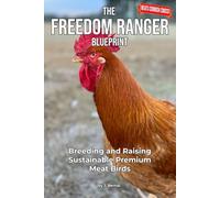 The Freedom Ranger Blueprint: Breeding and Raising Sustainable Premium Meat Birds