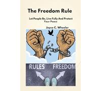The Freedom Rule: Let People be, Live Fully And Protect Your Peace