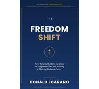 The Freedom Shift: Your Personal Guide to Escaping the Corporate Grind and Building a Thriving Freelance Career