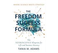 THE FREEDOM SUCCESS FORMULA™: The Neuroscience Blueprint for Life and Business Mastery