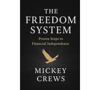 The Freedom System: Proven Steps to Financial Independence: A Step-by-Step Guide to Building the Life You Were Born to Lead