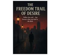 The Freedom Trail of Desire: Follow the trail - but beware what you find in the dark