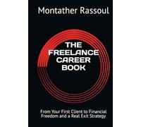 THE FREELANCE CAREER BOOK: From Your First Client to Financial Freedom and a Real Exit Strategy