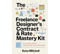 The Freelance Designer's Contract & Rate Mastery Kit: How to Price, Protect, and Profit from Your Creative Work Without Chasing Clients or Eating Scope Creep