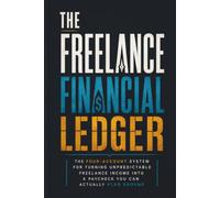 The Freelance Financial Ledger: The Four-Account System For Turning Unpredictable Freelance Income Into a Paycheck You Can Actually Plan Around