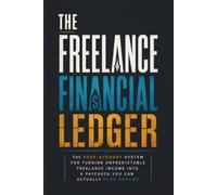 The Freelance Financial Ledger: The Four-Account System For Turning Unpredictable Freelance Income Into a Paycheck You Can Actually Plan Around