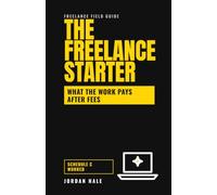 The Freelance Starter: Get Your First Clients on Upwork, Fiverr, and Direct: What the Work Really Pays After Fees and Taxes, and How Long the Ramp Actually Takes