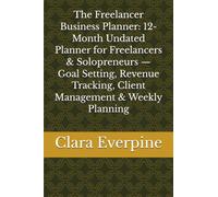 The Freelancer Business Planner: 12-Month Undated Planner for Freelancers & Solopreneurs - Goal Setting, Revenue Tracking, Client Management & Weekly Planning