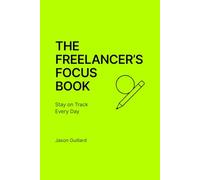 The Freelancer’s Focus Book: Daily Productivity Planner for Remote Work Success: Master your schedule, conquer distractions, and thrive in the remote work era.