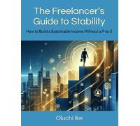 The Freelancer’s Guide to Stability: How to Build a Sustainable Income Without a 9-to-5