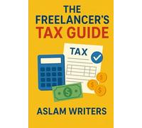 The Freelancer’s Tax Guide: "Everything Independent Workers Need to Know About Taxes"