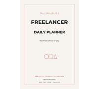 The Freelancer's Daily Planner: Undated 365-Day Project, Client & Invoice Organizer with Daily Time Tracker for Self-Employed