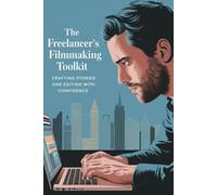 The Freelancer's Filmmaking Toolkit: Crafting Stories and Editing with Confidence