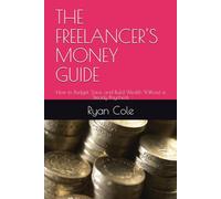 THE FREELANCER'S MONEY GUIDE: How to Budget, Save, and Build Wealth Without a Steady Paycheck