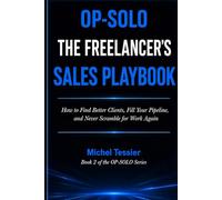THE FREELANCER'S SALES PLAYBOOK: How to Find Better Clients, Fill Your Pipeline, and Never Scramble for Work Again