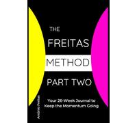 The Freitas Method - Part Two: 26-Week Guided Journal to Continue the Freitas Method - Track Meals, Hydration, and Activity for Lasting Weight Loss
