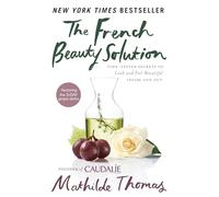 The French Beauty Solution: Time-Tested Secrets to Look and Feel Beautiful Inside and Out