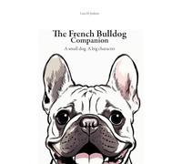 The French Bulldog Companion: A Small Dog, A Great Character.