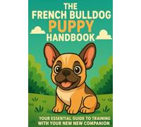 The French Bulldog Puppy Handbook: Your Essential Guide to Training, Care, and Living with Your New Companion