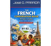 The French Conversation Book: 90 Topics to Explore Identity, Society, and Emotion for Intermediate Students (B1-B2)