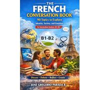 The French Conversation Book: 90 Topics to Explore Identity, Society, and Emotion for Intermediate Students (B1-B2)
