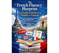 The French Fluency Blueprint / La Feuille de Route de la Fluidité en Français: Mastering French through natural acquisition, patterns, and pronunciation - TEF, TCF, DELF, DALF exam preparation